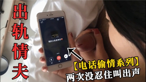 电话偷情系列：两次高潮忍不住娇喘出声